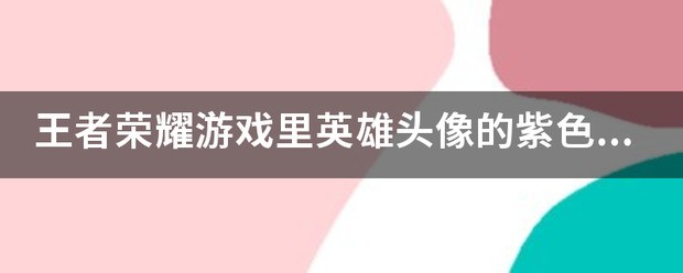 王者荣耀游戏里英雄头像的紫色云是什么？