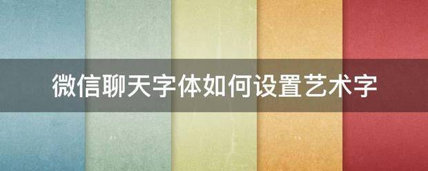 微信聊天字体怎么设置艺术字